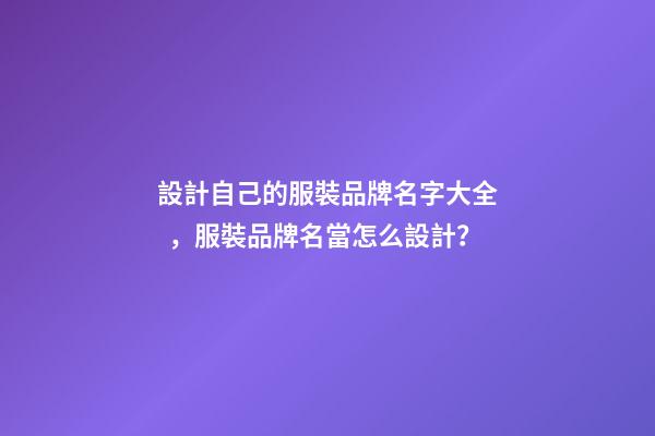 設計自己的服裝品牌名字大全，服裝品牌名當怎么設計？
